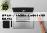 区块链哪个公司做得最好[区块链哪个公司做得最好呢]