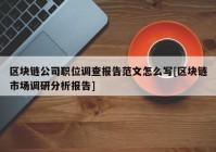 区块链公司职位调查报告范文怎么写[区块链市场调研分析报告]