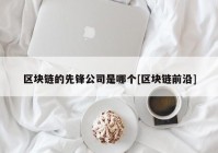 区块链的先锋公司是哪个[区块链前沿]