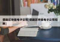 德国区块链电子公司[德国区块链电子公司招聘]