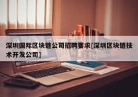 深圳国际区块链公司招聘要求[深圳区块链技术开发公司]