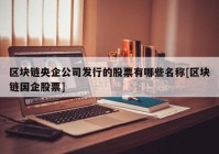 区块链央企公司发行的股票有哪些名称[区块链国企股票]